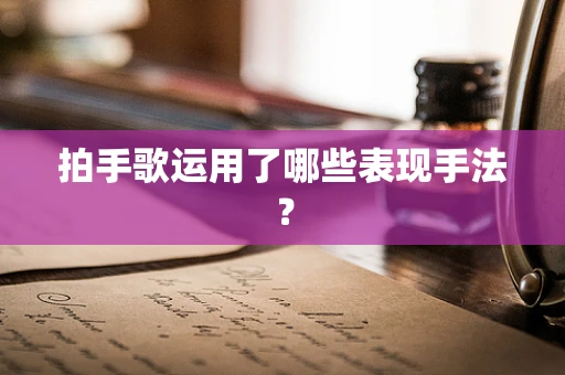 拍手歌运用了哪些表现手法？