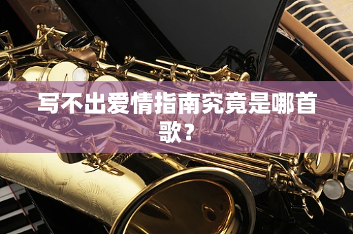 写不出爱情指南究竟是哪首歌？